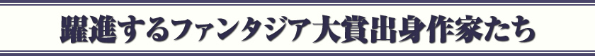 躍進するファンタジア大賞出身作家たち